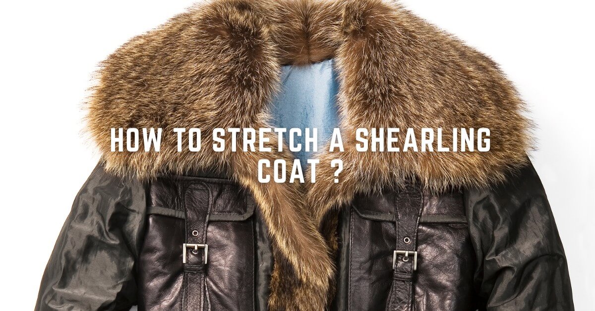 How to Stretch a Shearling Coat