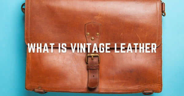 What Is Vintage Leather and Why Is It So Popular in 2025?